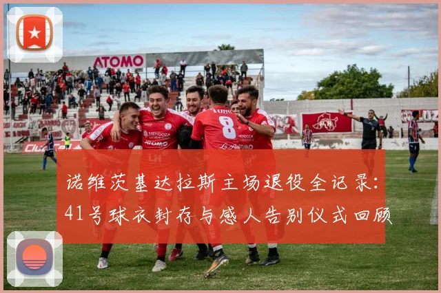 诺维茨基达拉斯主场退役全记录：41号球衣封存与感人告别仪式回顾